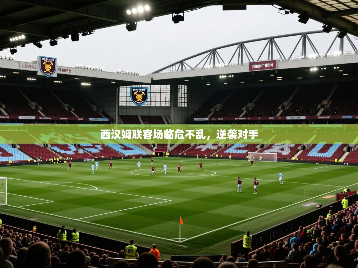 开云体育在线玩-西汉姆联客场临危不乱,逆袭对手 第3张