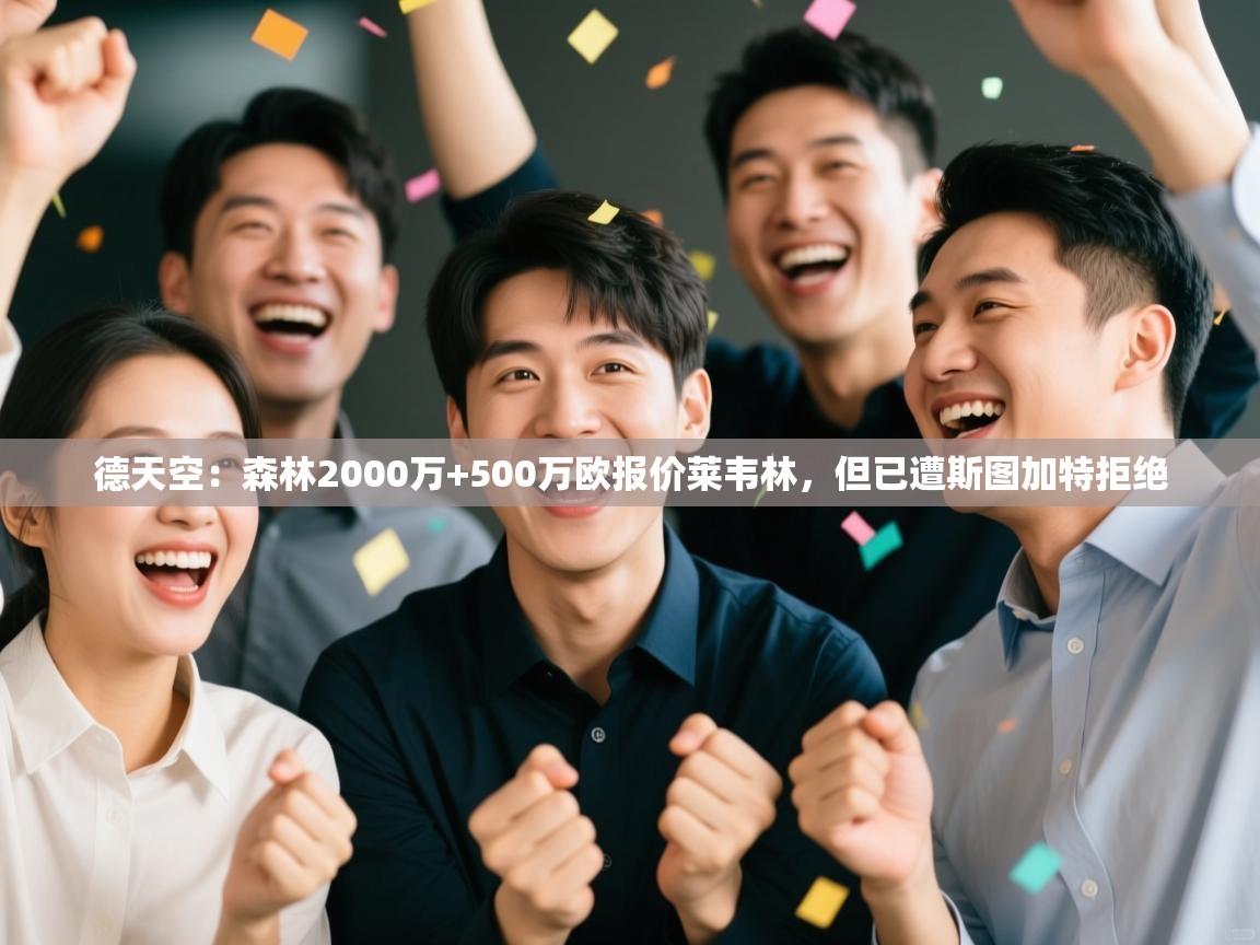 开云体育实名认证入口-德天空：森林2000万+500万欧报价莱韦林，但已遭斯图加特拒绝