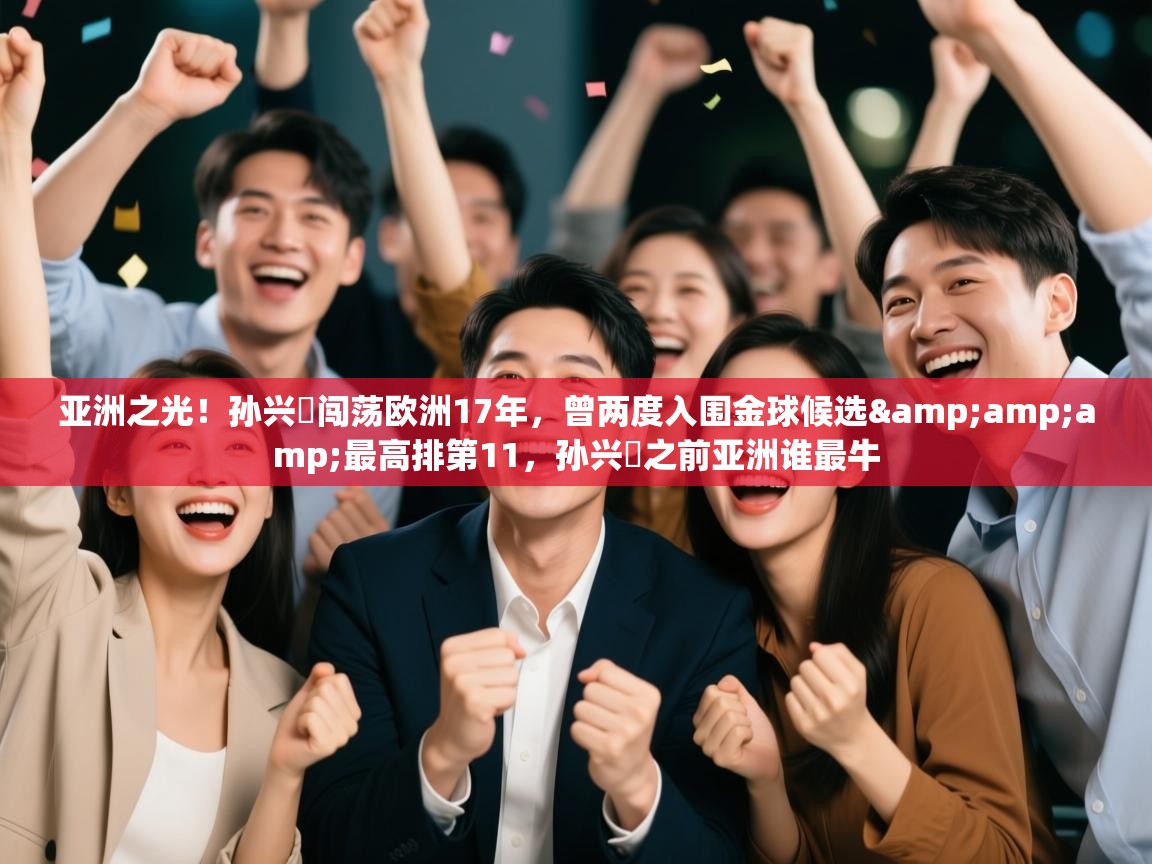 开云体育夜间模式开启-亚洲之光!孙兴慜闯荡欧洲17年,曾两度入围金球候选&最高排第11,孙兴慜之前亚洲谁最牛 第4张