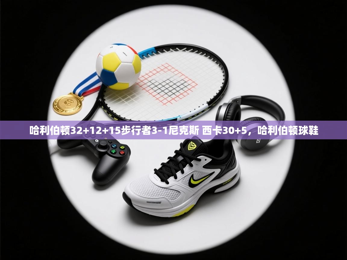 开云网页版-哈利伯顿32+12+15步行者3-1尼克斯 西卡30+5,哈利伯顿球鞋 第3张