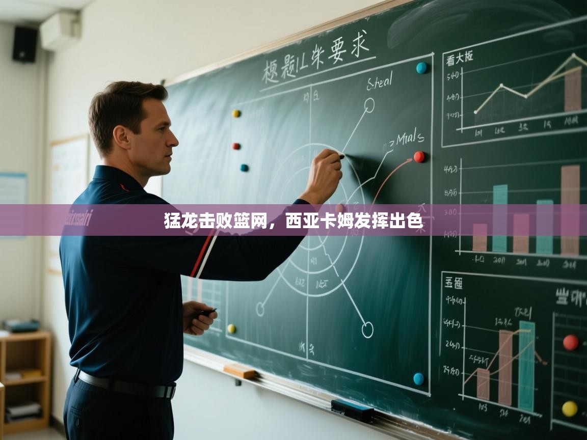 云开体育app网页版登录入口-猛龙击败篮网,西亚卡姆发挥出色 第4张