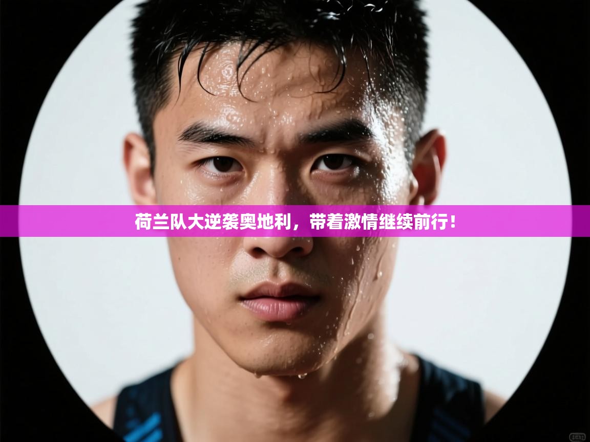 开云体育直播-荷兰队大逆袭奥地利，带着激情继续前行！  第2张