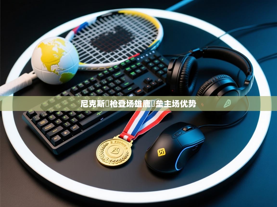 云开体育app官网登录入口-尼克斯爫枪登场雄鹿鏽垒主场优势