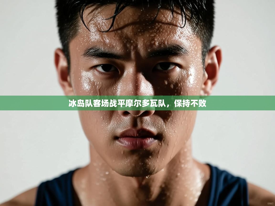 云开体育-冰岛队客场战平摩尔多瓦队，保持不败  第2张