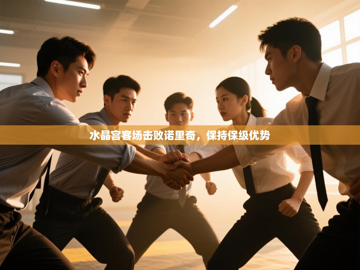 开云体育实名认证入口-水晶宫客场击败诺里奇,保持保级优势 第3张