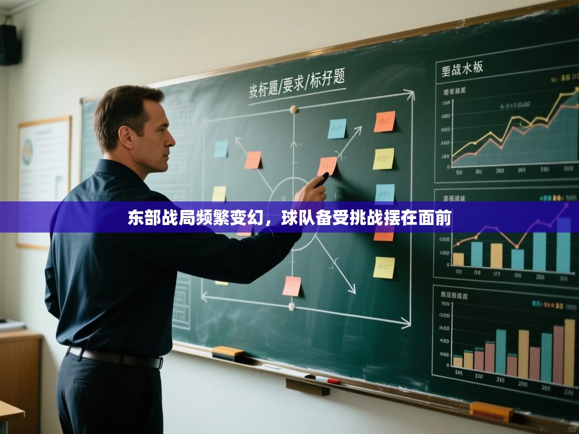云开体育官网-东部战局频繁变幻,球队备受挑战摆在面前 第4张