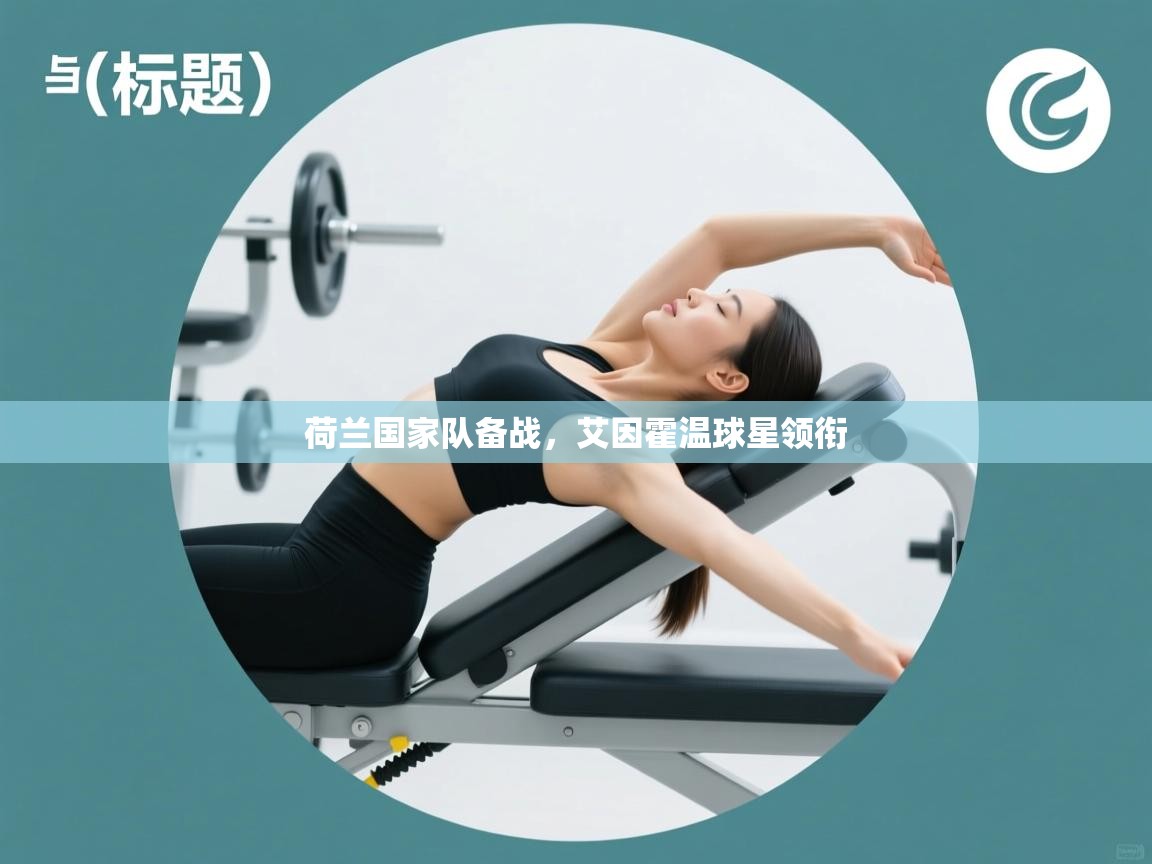 开云中国kaiyun·体育官方网站-荷兰国家队备战，艾因霍温球星领衔